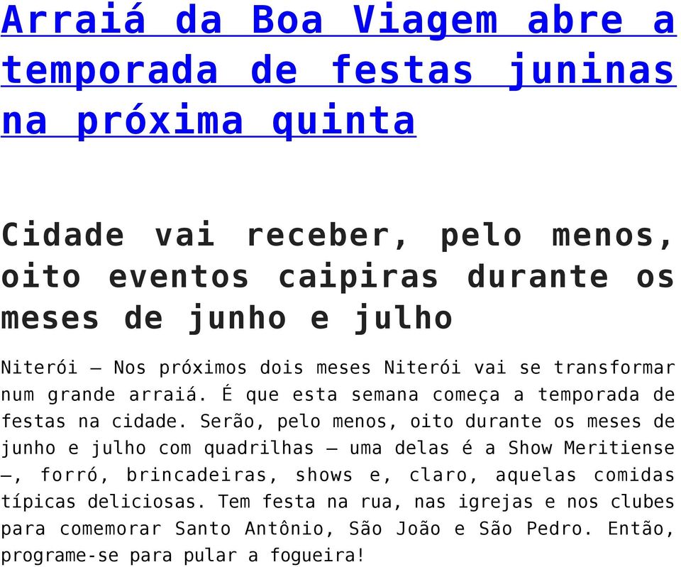 Serão, pelo menos, oito durante os meses de junho e julho com quadrilhas uma delas é a Show Meritiense, forró, brincadeiras, shows e, claro, aquelas