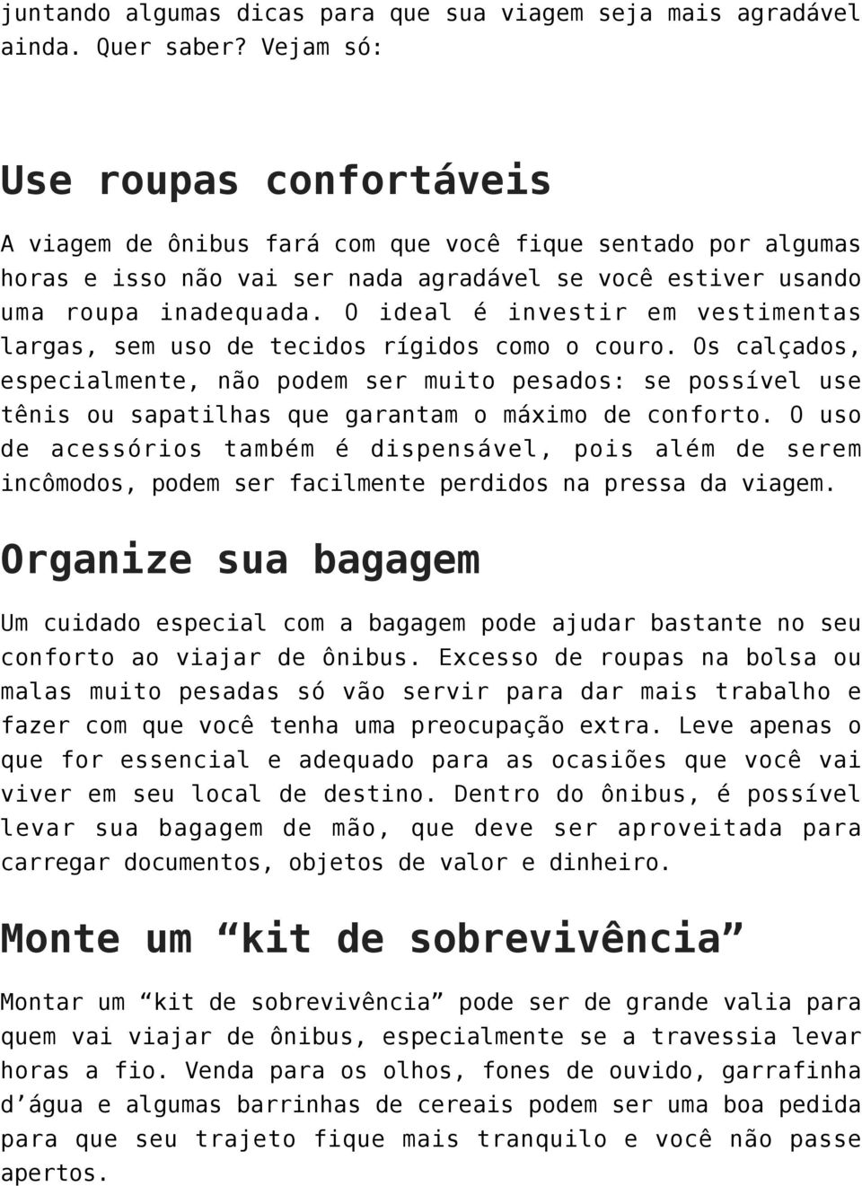 O ideal é investir em vestimentas largas, sem uso de tecidos rígidos como o couro.