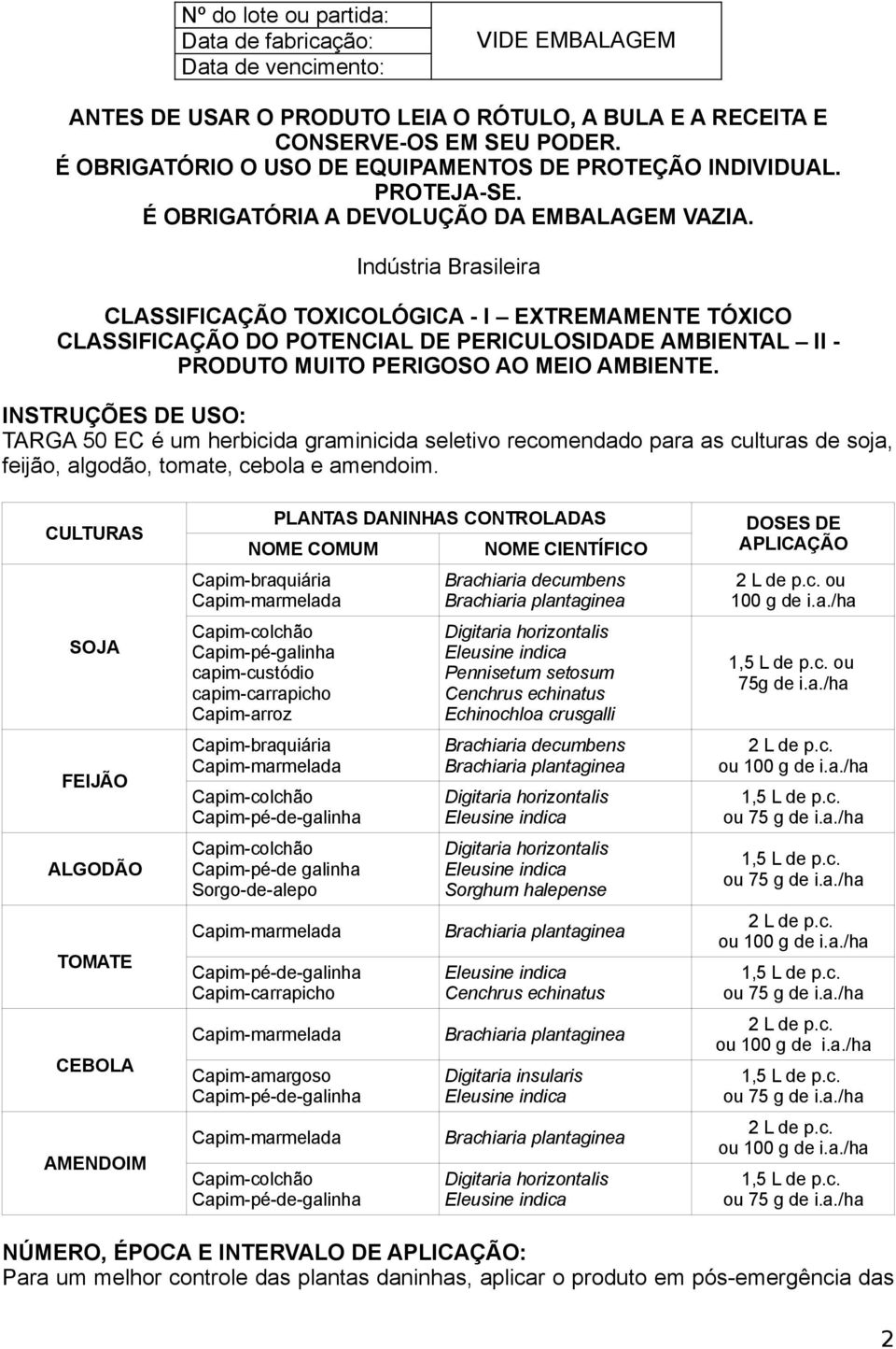 Indústria Brasileira CLASSIFICAÇÃO TOXICOLÓGICA - I EXTREMAMENTE TÓXICO CLASSIFICAÇÃO DO POTENCIAL DE PERICULOSIDADE AMBIENTAL II - PRODUTO MUITO PERIGOSO AO MEIO AMBIENTE.