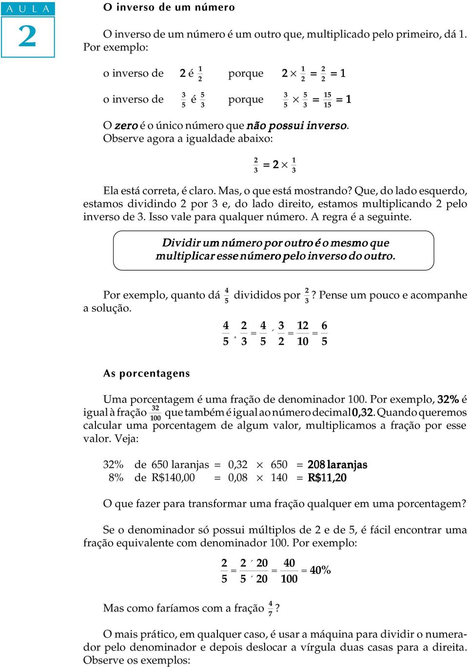 Mas, o que está mostrando? Que, do lado esquerdo, estamos dividindo por e, do lado direito, estamos multiplicando pelo inverso de. Isso vale para qualquer número. A regra é a seguinte.