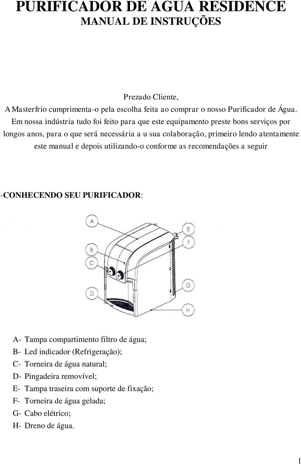 atentamente este manual e depois utilizando-o conforme as recomendações a seguir -CONHECENDO SEU PURIFICADOR: A- Tampa compartimento filtro de água; B- Led