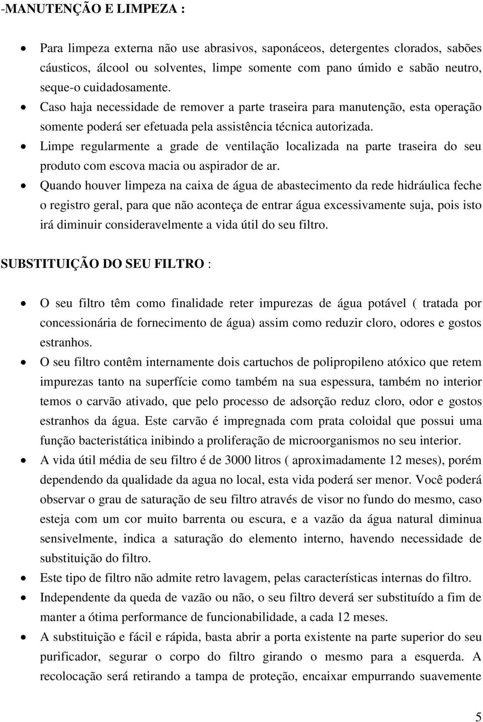 Limpe regularmente a grade de ventilação localizada na parte traseira do seu produto com escova macia ou aspirador de ar.