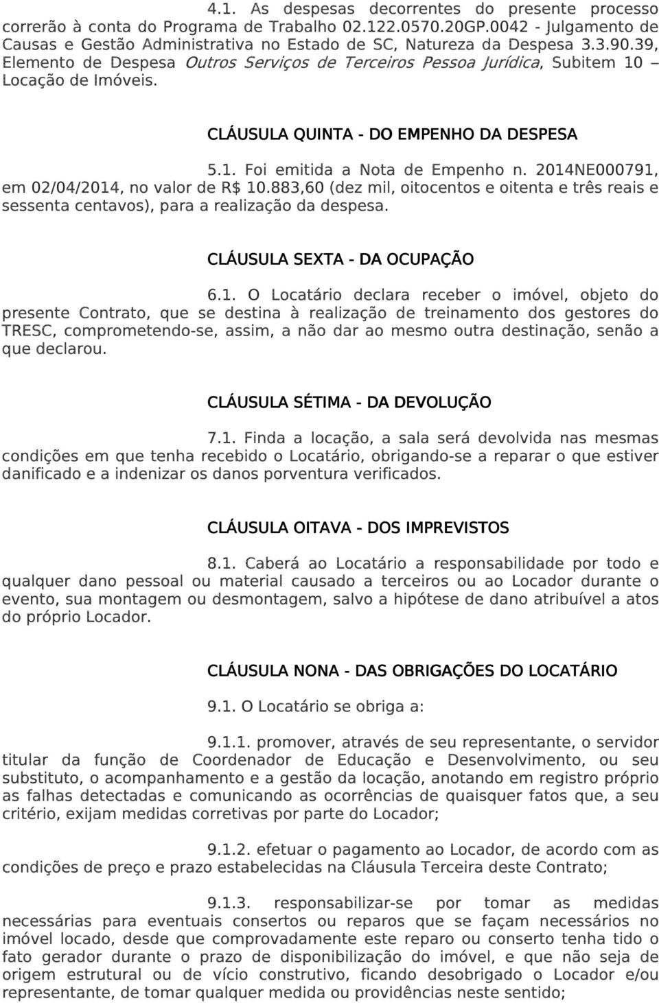 2014NE000791, em 02/04/2014, no valor de R$ 10.883,60 (dez mil, oitocentos e oitenta e três reais e sessenta centavos), para a realização da despesa. CLÁUSULA SEXTA - DA OCUPAÇÃO 6.1. O Locatário