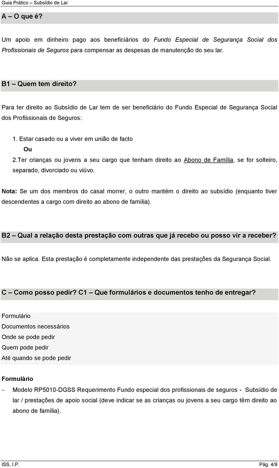 Ter crianças ou jovens a seu cargo que tenham direito ao Abono de Família, se for solteiro, separado, divorciado ou viúvo.