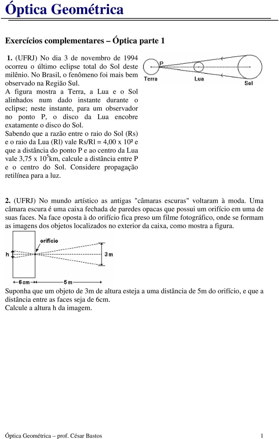 A figura mostra a Terra, a Lua e o Sol alinhados num dado instante durante o eclipse; neste instante, para um observador no ponto P, o disco da Lua encobre exatamente o disco do Sol.