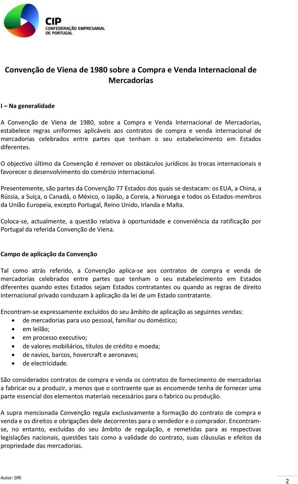 O objectivo último da Convenção é remover os obstáculos jurídicos às trocas internacionais e favorecer o desenvolvimento do comércio internacional.