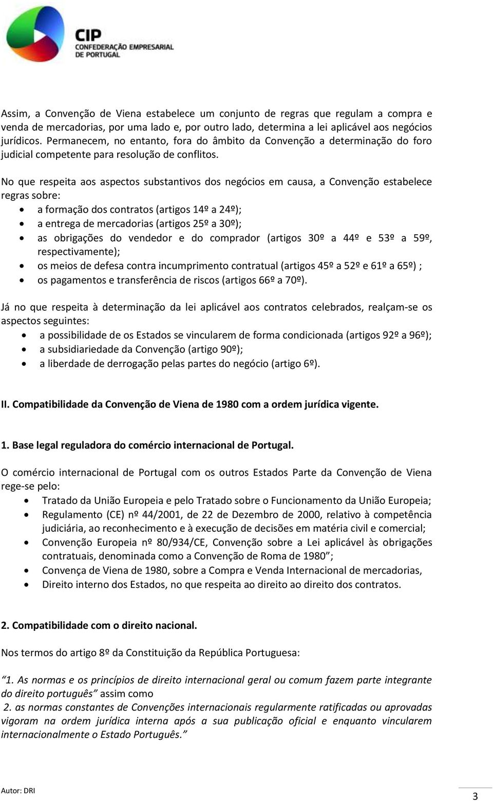 No que respeita aos aspectos substantivos dos negócios em causa, a Convenção estabelece regras sobre: a formação dos contratos (artigos 14º a 24º); a entrega de mercadorias (artigos 25º a 30º); as