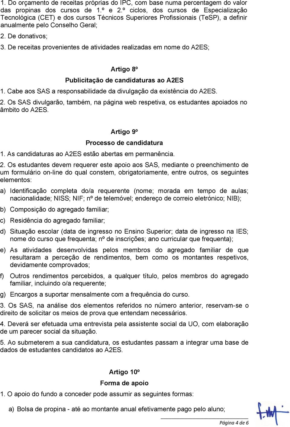 De receitas provenientes de atividades realizadas em nome do A2ES; Artigo 8º Publicitação de candidaturas ao A2ES 1. Cabe aos SAS a responsabilidade da divulgação da existência do A2ES. 2.