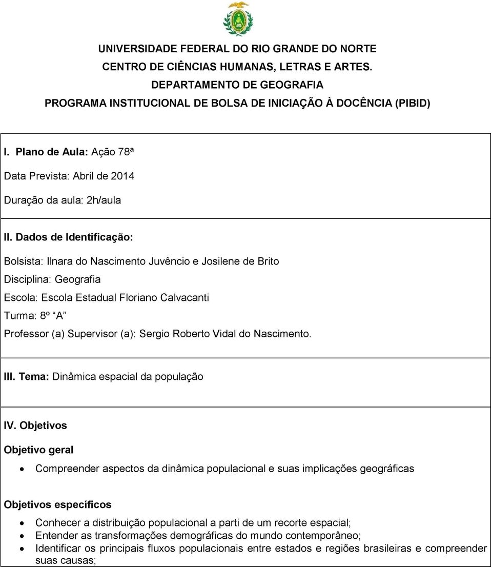 Dados de Identificação: Bolsista: Ilnara do Nascimento Juvêncio e Josilene de Brito Disciplina: Geografia Escola: Escola Estadual Floriano Calvacanti Turma: 8º A Professor (a) Supervisor (a): Sergio