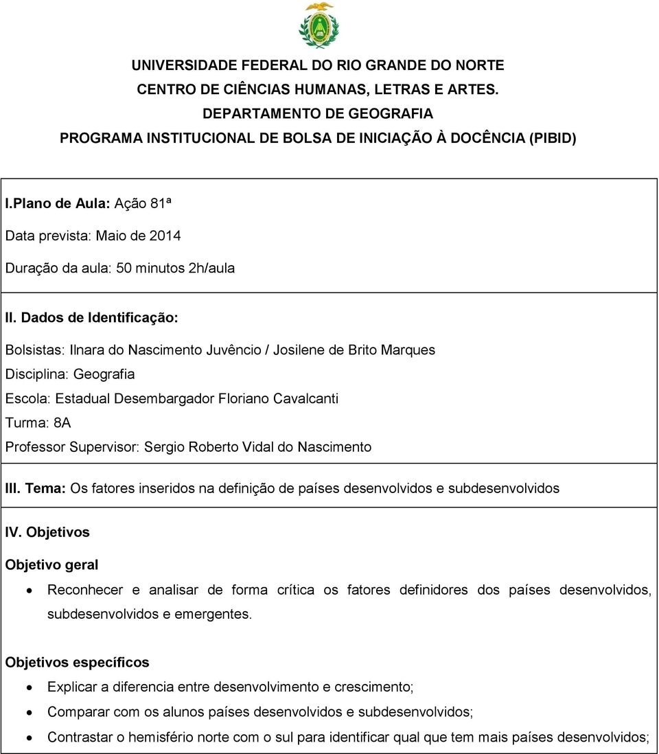 Dados de Identificação: Bolsistas: Ilnara do Nascimento Juvêncio / Josilene de Brito Marques Disciplina: Geografia Escola: Estadual Desembargador Floriano Cavalcanti Turma: 8A Professor Supervisor: