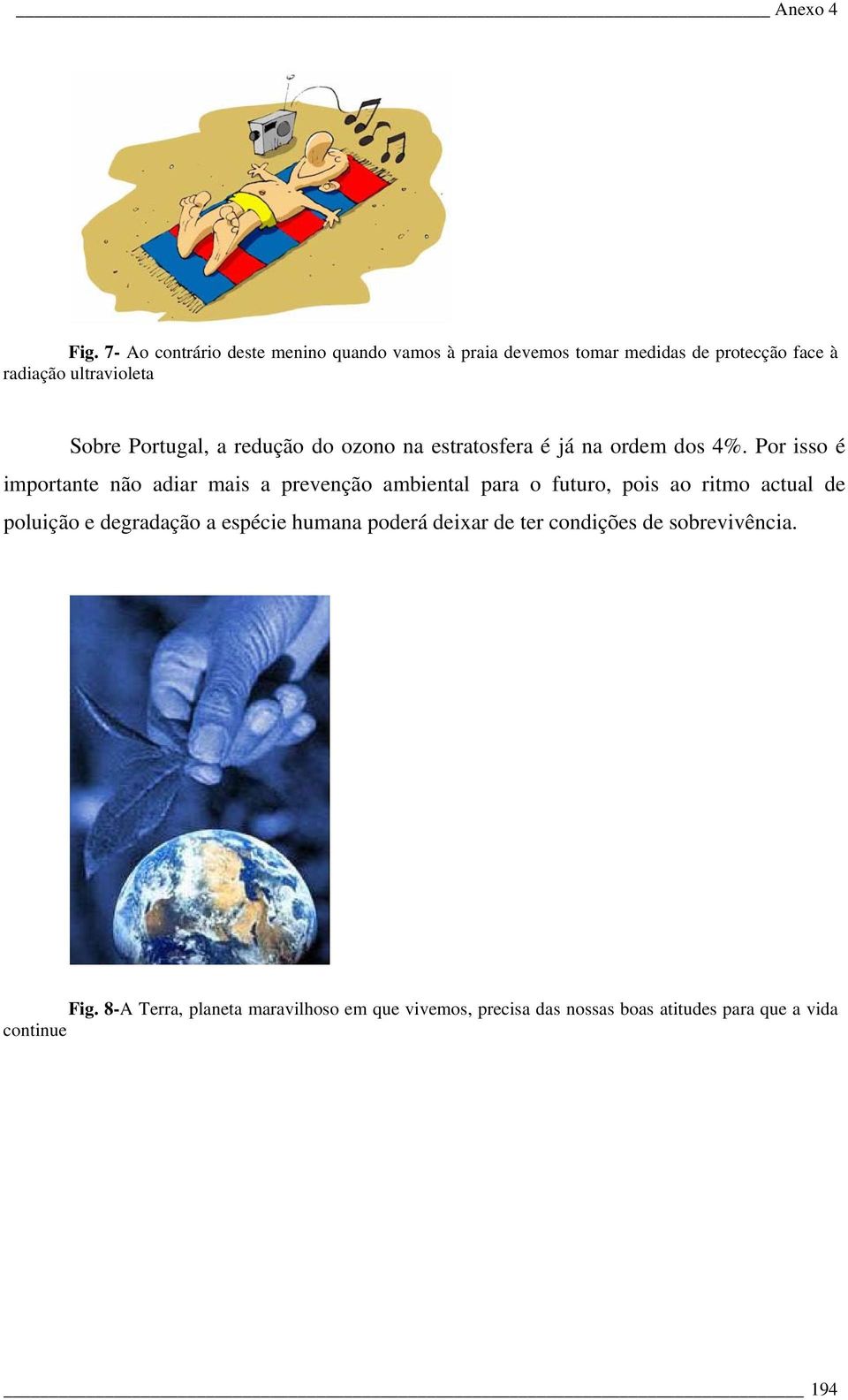 Por isso é importante não adiar mais a prevenção ambiental para o futuro, pois ao ritmo actual de poluição e degradação a