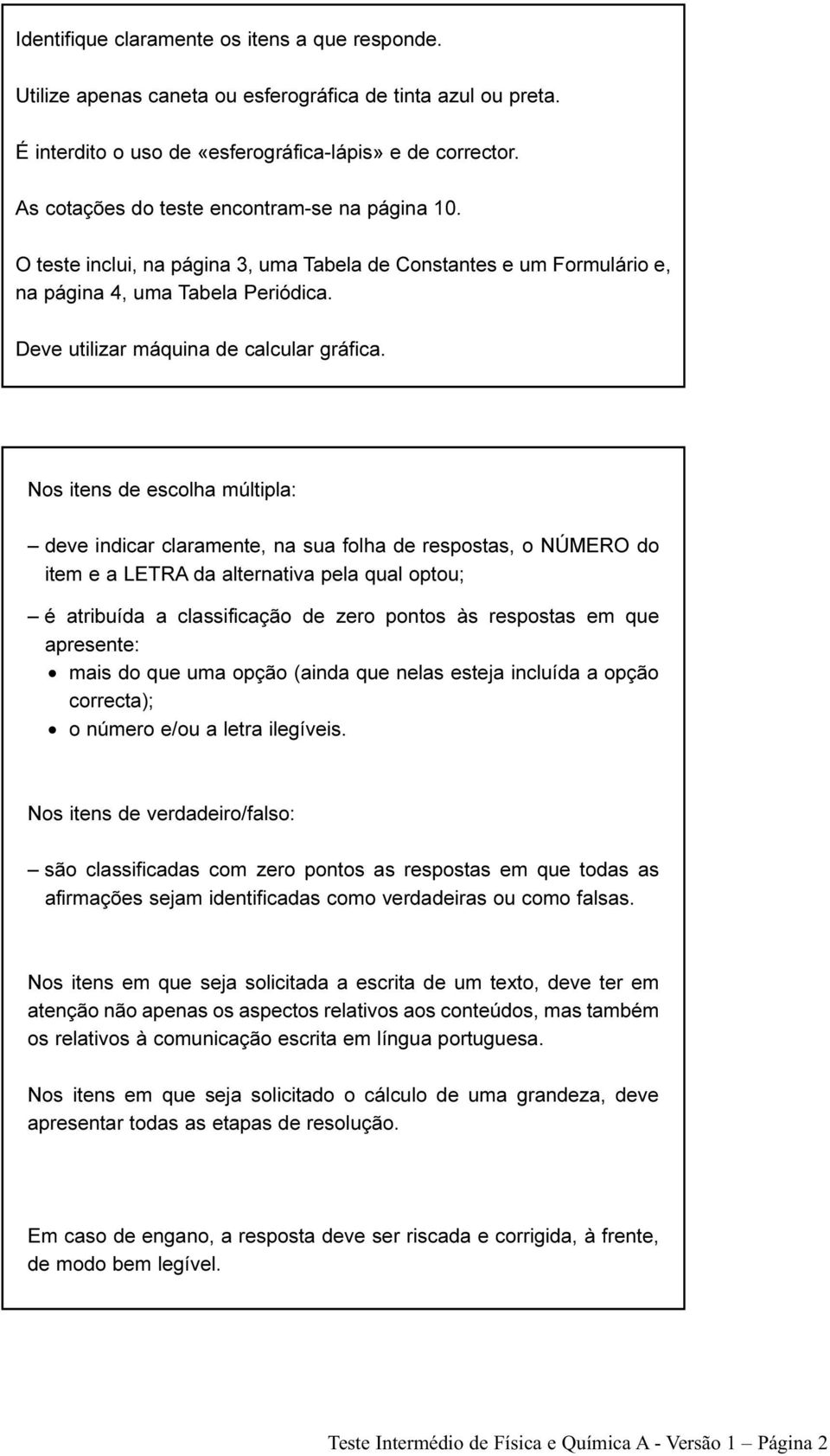 Nos itens de escolha múltipla: deve indicar claramente, na sua folha de respostas, o NÚMERO do item e a LETRA da alternativa pela qual optou; é atribuída a classificação de zero pontos às respostas