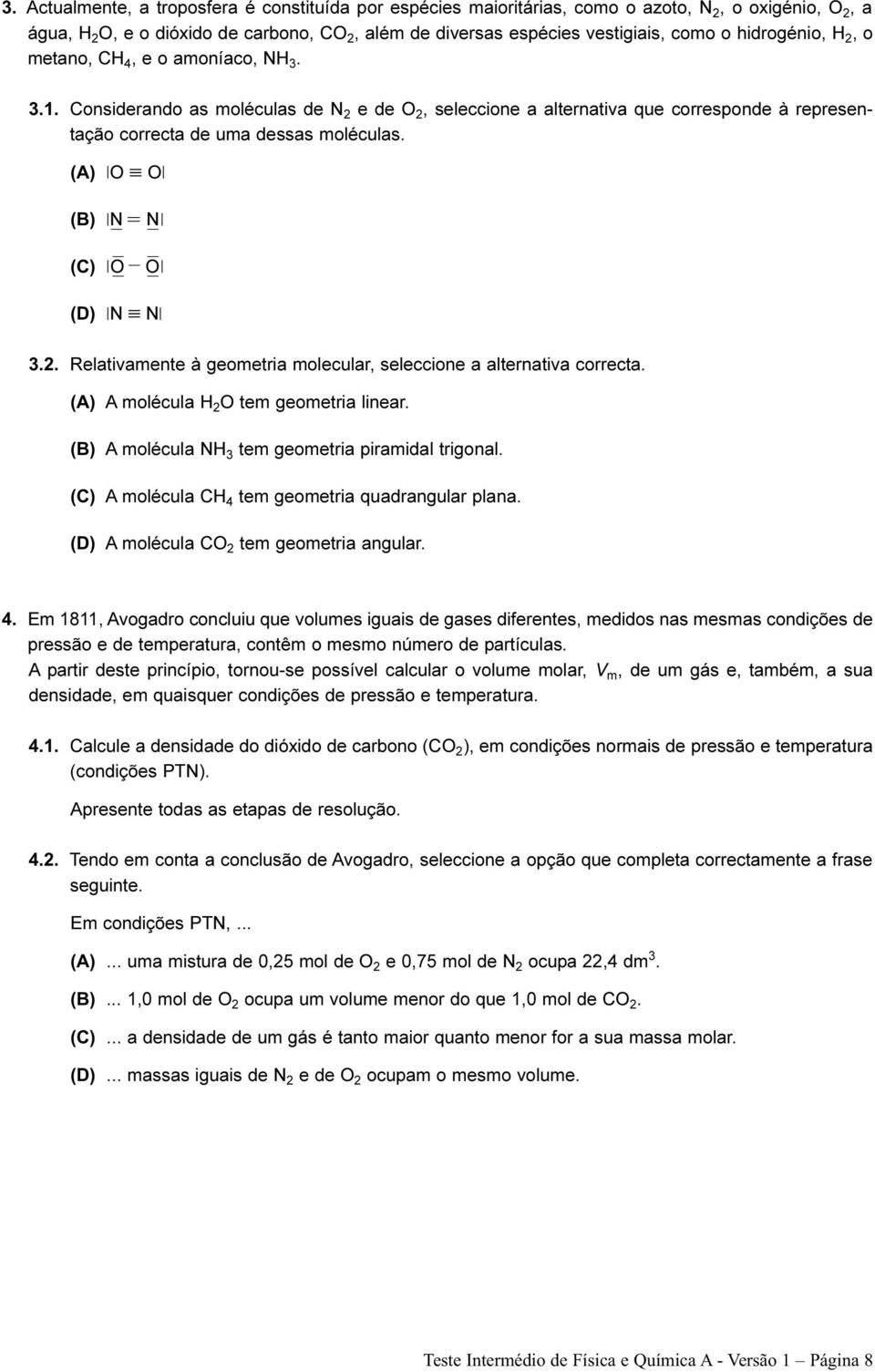 (A) O O (B) N = N (C) O O (D) N N 3.2. Relativamente à geometria molecular, seleccione a alternativa correcta. (A) A molécula H 2 O tem geometria linear.