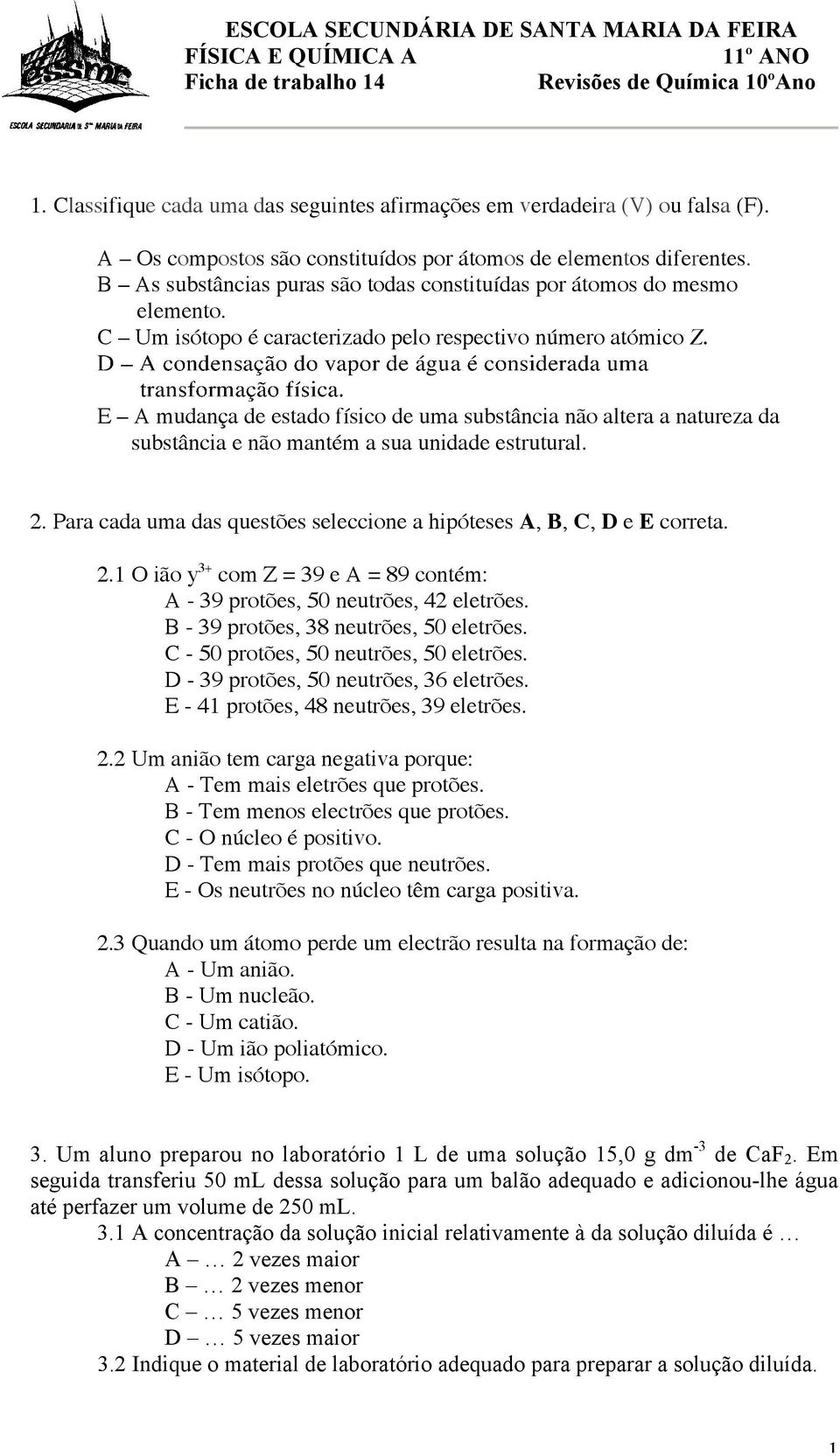 C Um isótopo é caracterizado pelo respectivo número atómico Z. E A mudança de estado físico de uma substância não altera a natureza da substância e não mantém a sua unidade estrutural. 2.