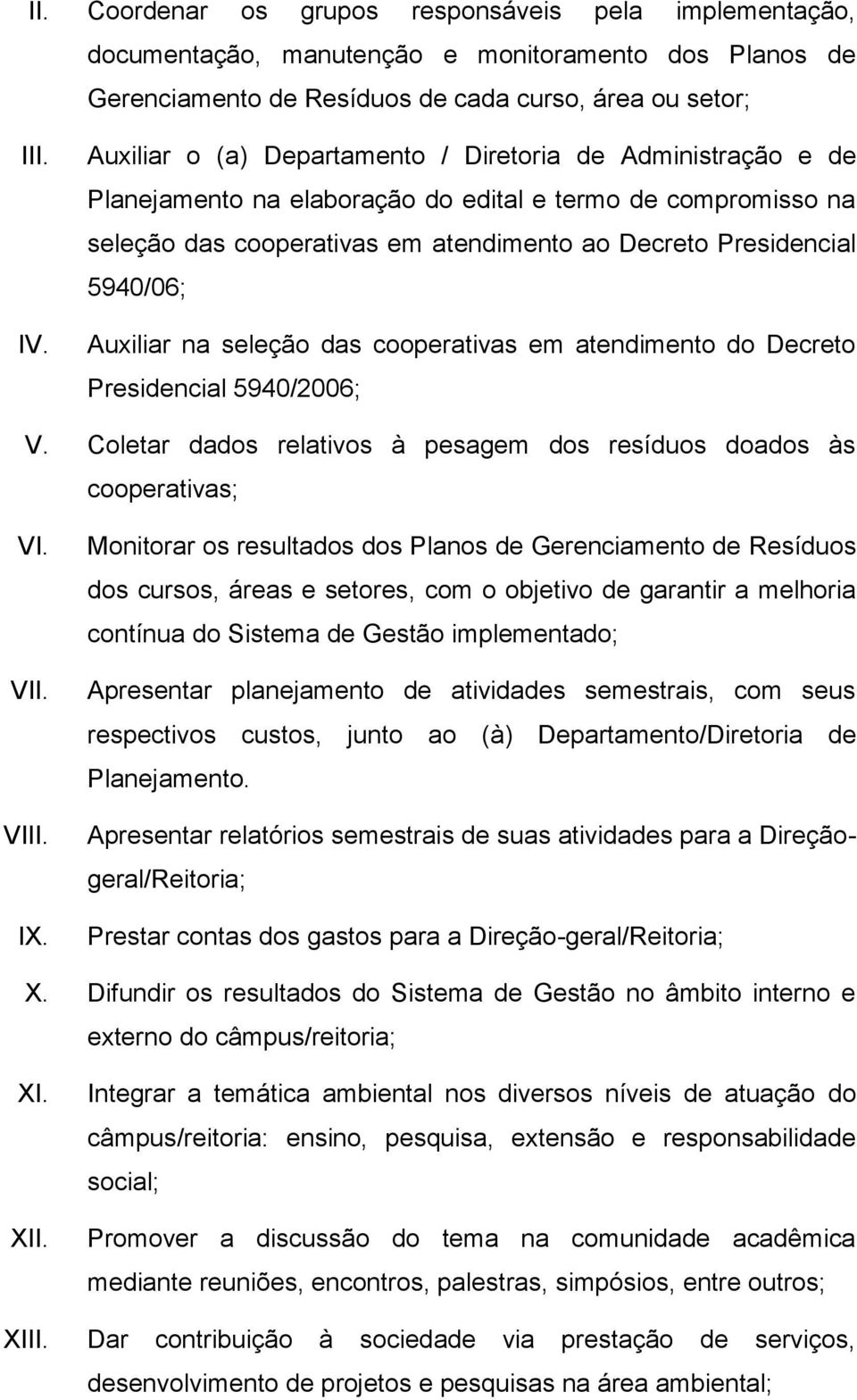 Auxiliar na seleção das cooperativas em atendimento do Decreto Presidencial 5940/2006; V. Coletar dados relativos à pesagem dos resíduos doados às cooperativas; VI. VII. VIII. IX.
