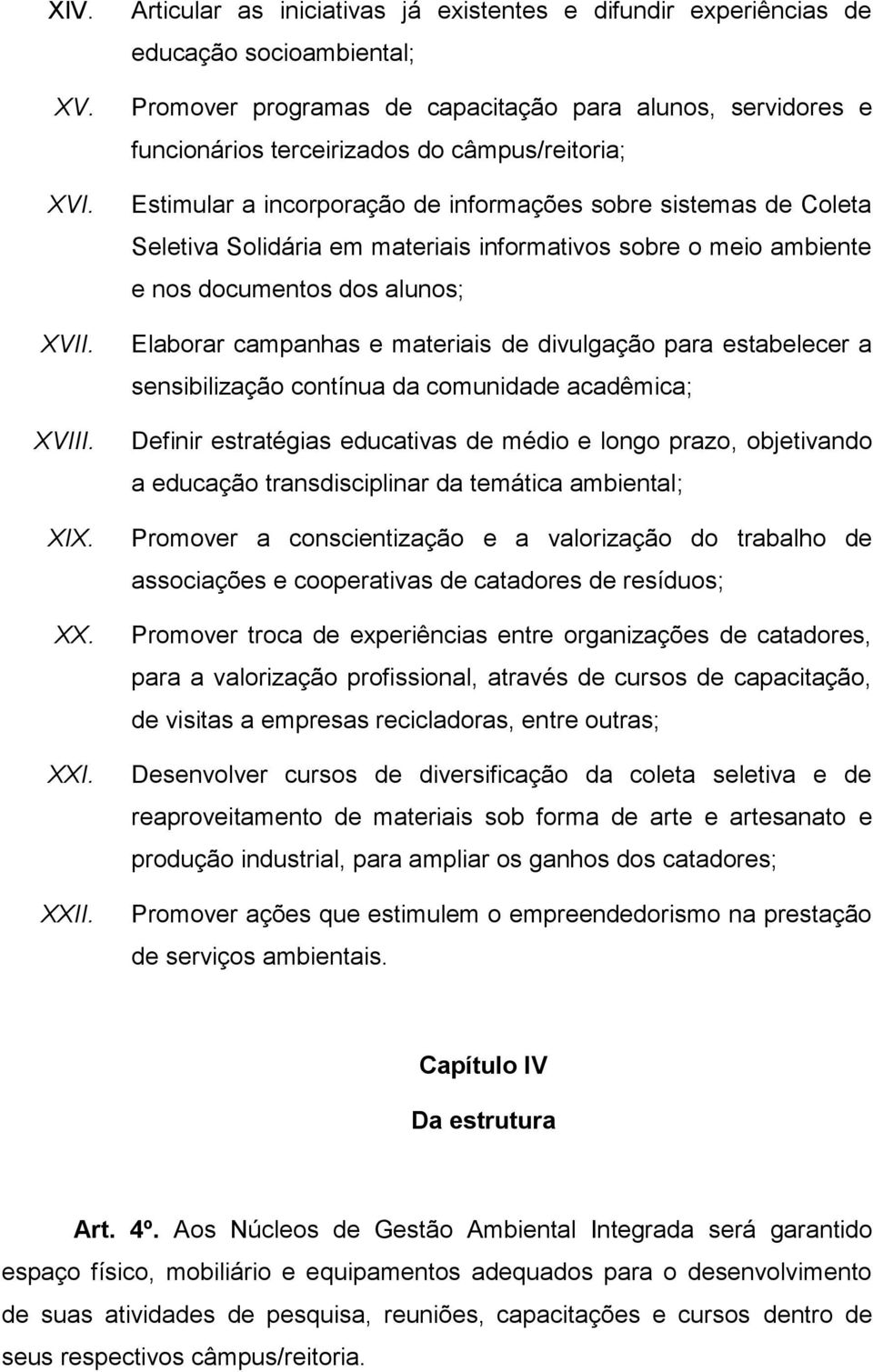 Estimular a incorporação de informações sobre sistemas de Coleta Seletiva Solidária em materiais informativos sobre o meio ambiente e nos documentos dos alunos; Elaborar campanhas e materiais de