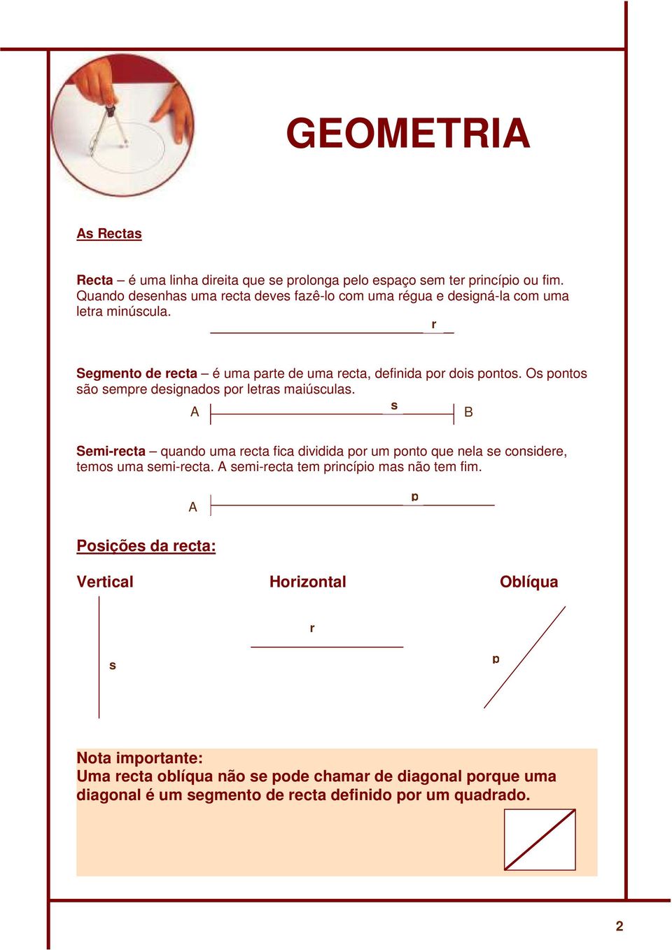 Segmento de ecta é uma pate de uma ecta, definida po doi ponto. O ponto ão empe deignado po leta maiúcula.