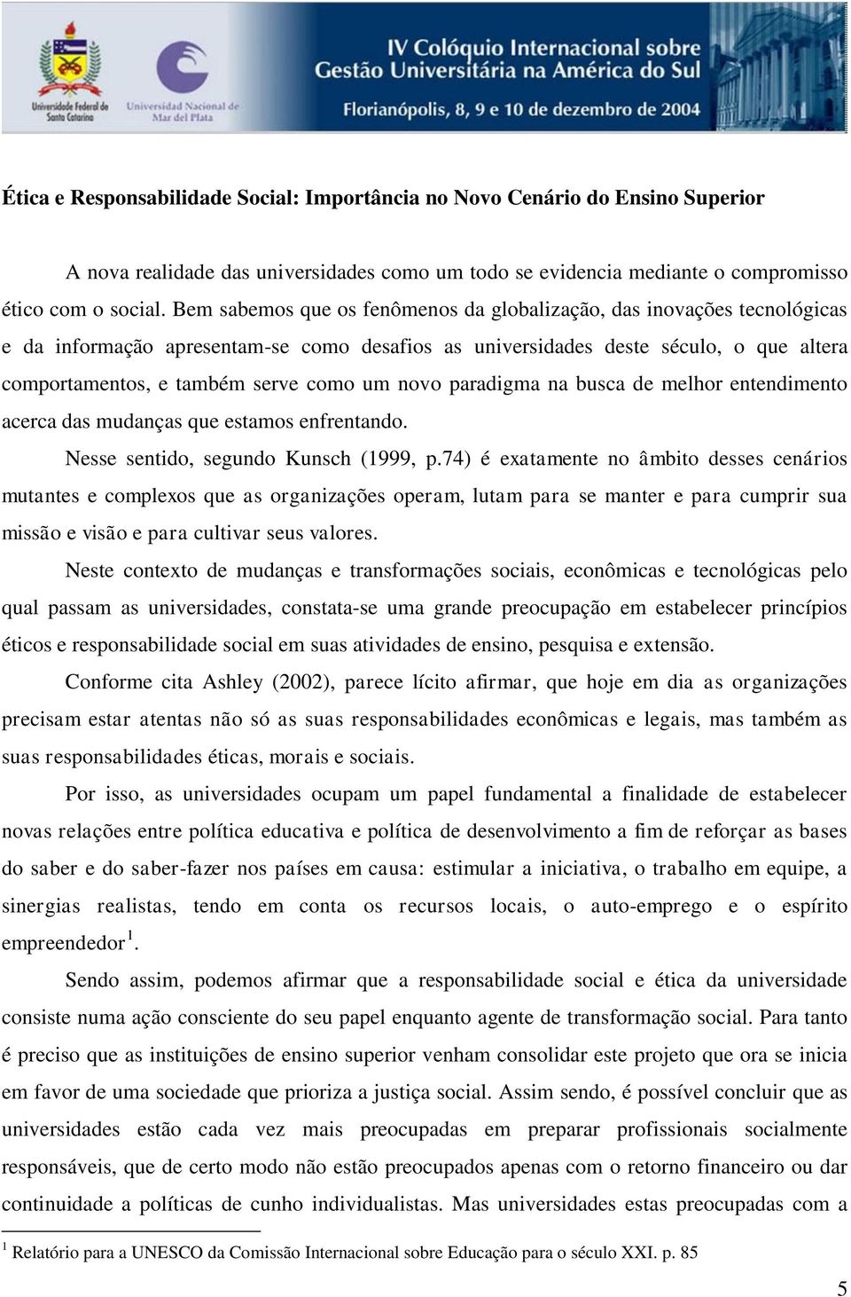 novo paradigma na busca de melhor entendimento acerca das mudanças que estamos enfrentando. Nesse sentido, segundo Kunsch (1999, p.