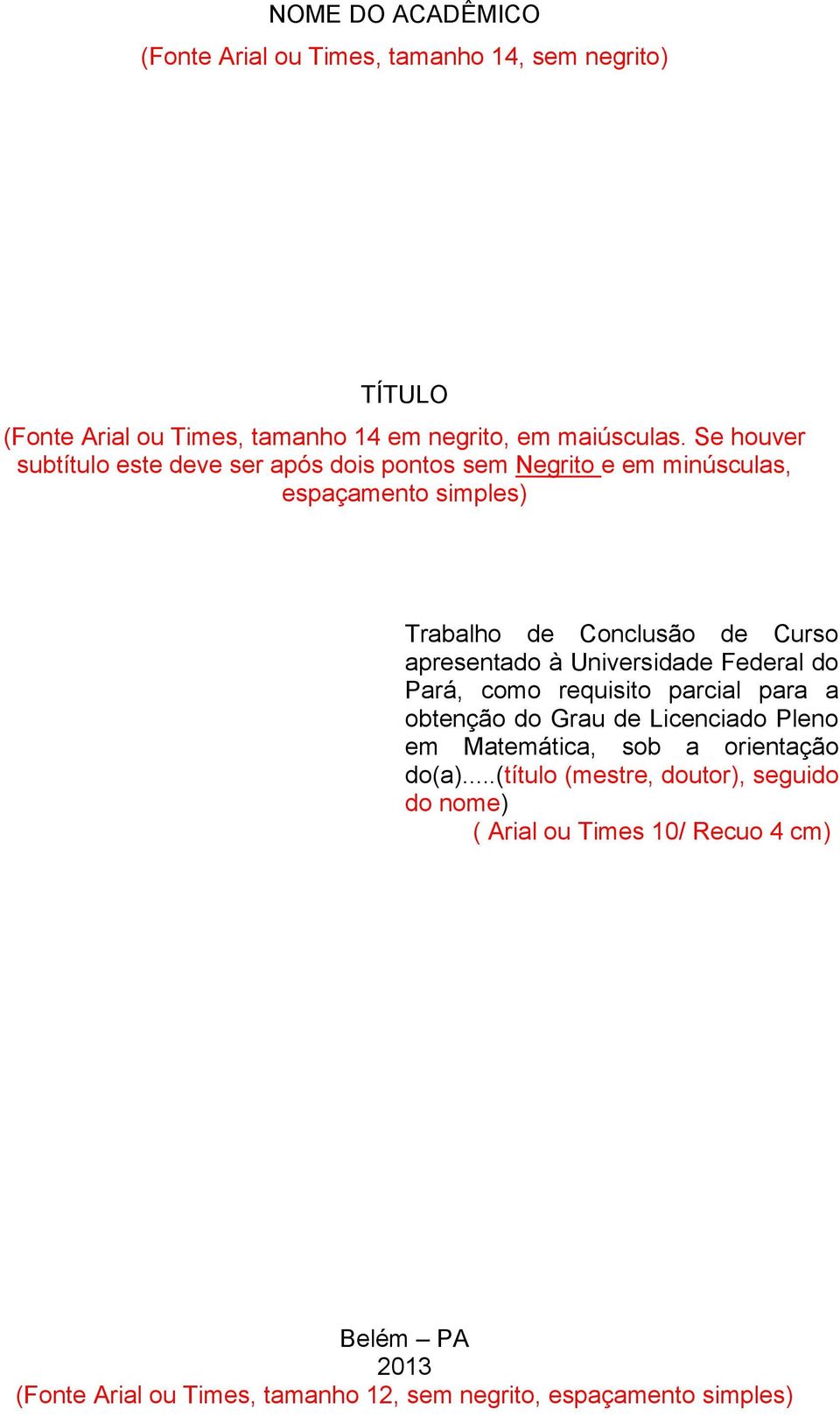 à Universidade Federal do Pará, como requisito parcial para a obtenção do Grau de Licenciado Pleno em Matemática, sob a orientação do(a).