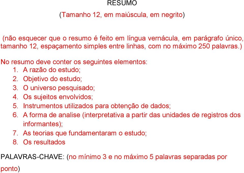 O universo pesquisado; 4. Os sujeitos envolvidos; 5. Instrumentos utilizados para obtenção de dados; 6.