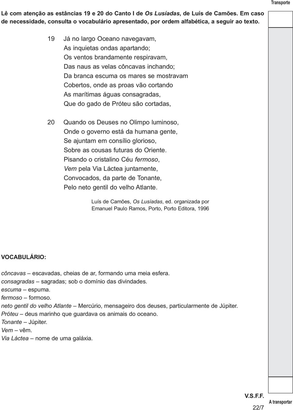 vão cortando As marítimas águas consagradas, Que do gado de Próteu são cortadas, 20 Quando os Deuses no Olimpo luminoso, Onde o governo está da humana gente, Se ajuntam em consílio glorioso, Sobre as