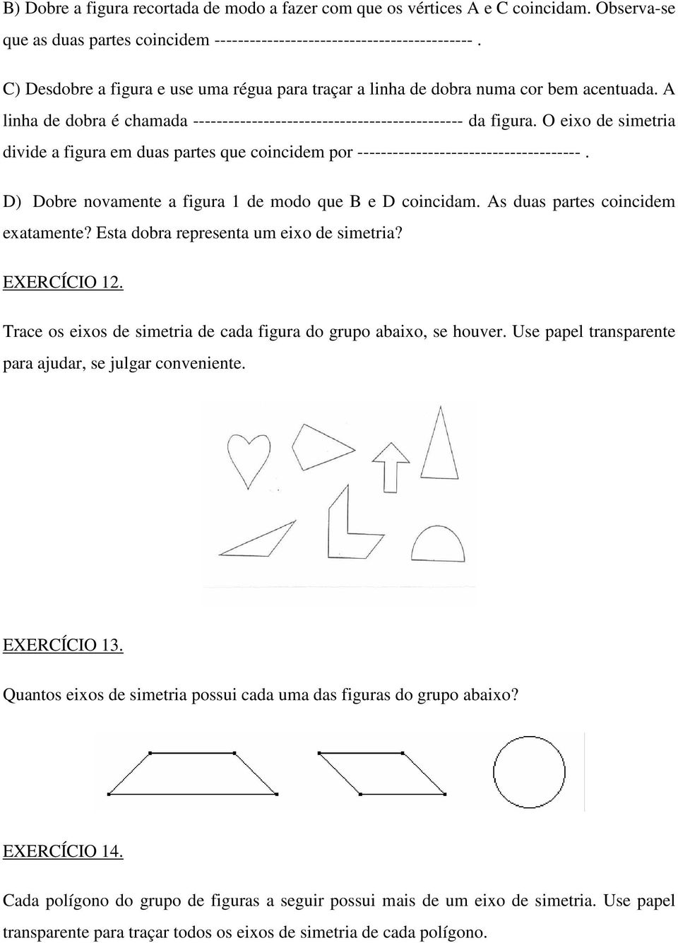 O eixo de simetria divide a figura em duas partes que coincidem por --------------------------------------. D) Dobre novamente a figura 1 de modo que B e D coincidam.