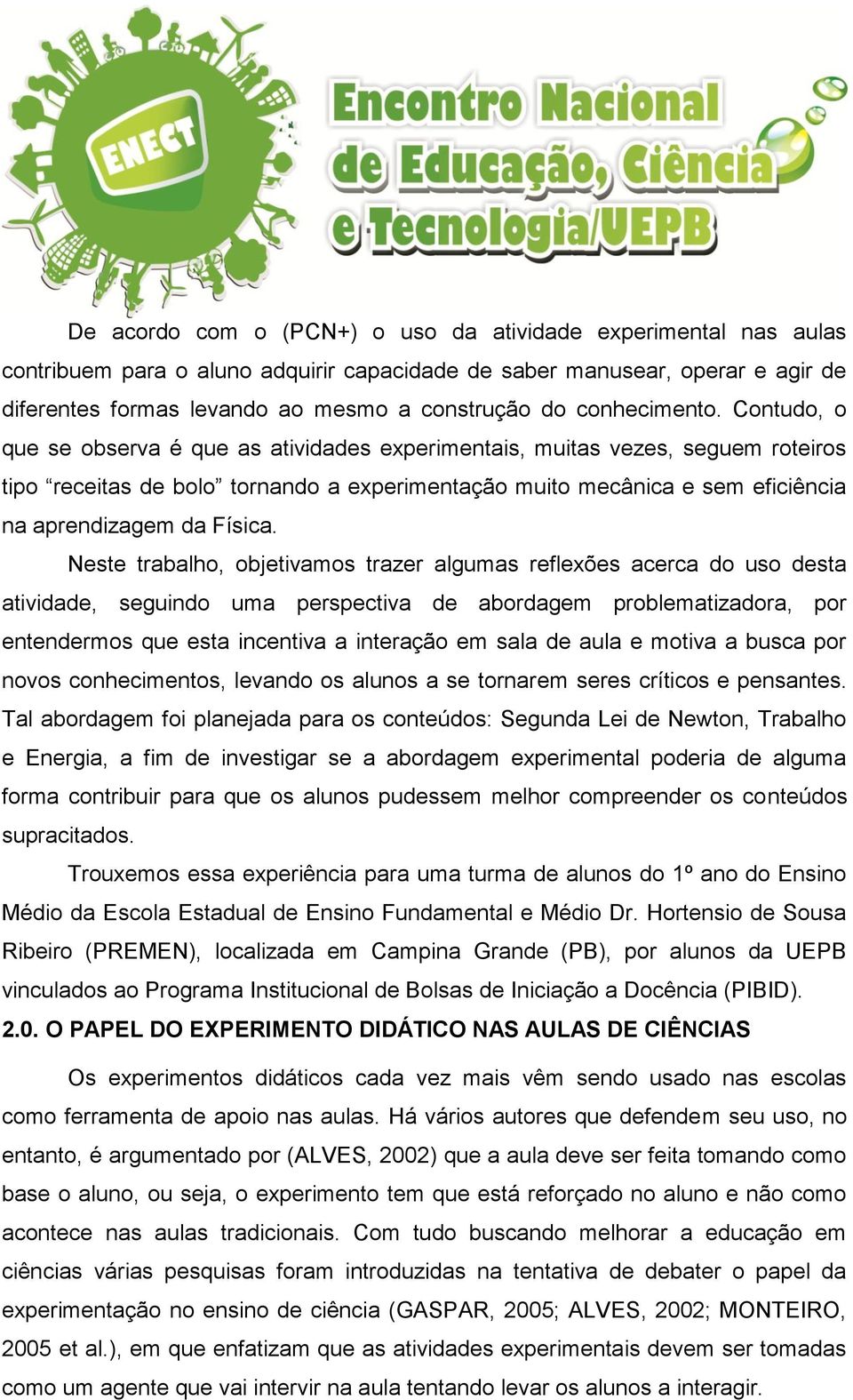 Contudo, o que se observa é que as atividades experimentais, muitas vezes, seguem roteiros tipo receitas de bolo tornando a experimentação muito mecânica e sem eficiência na aprendizagem da Física.