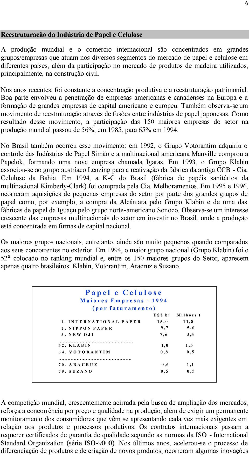 Nos anos recentes, foi constante a concentração produtiva e a reestruturação patrimonial.