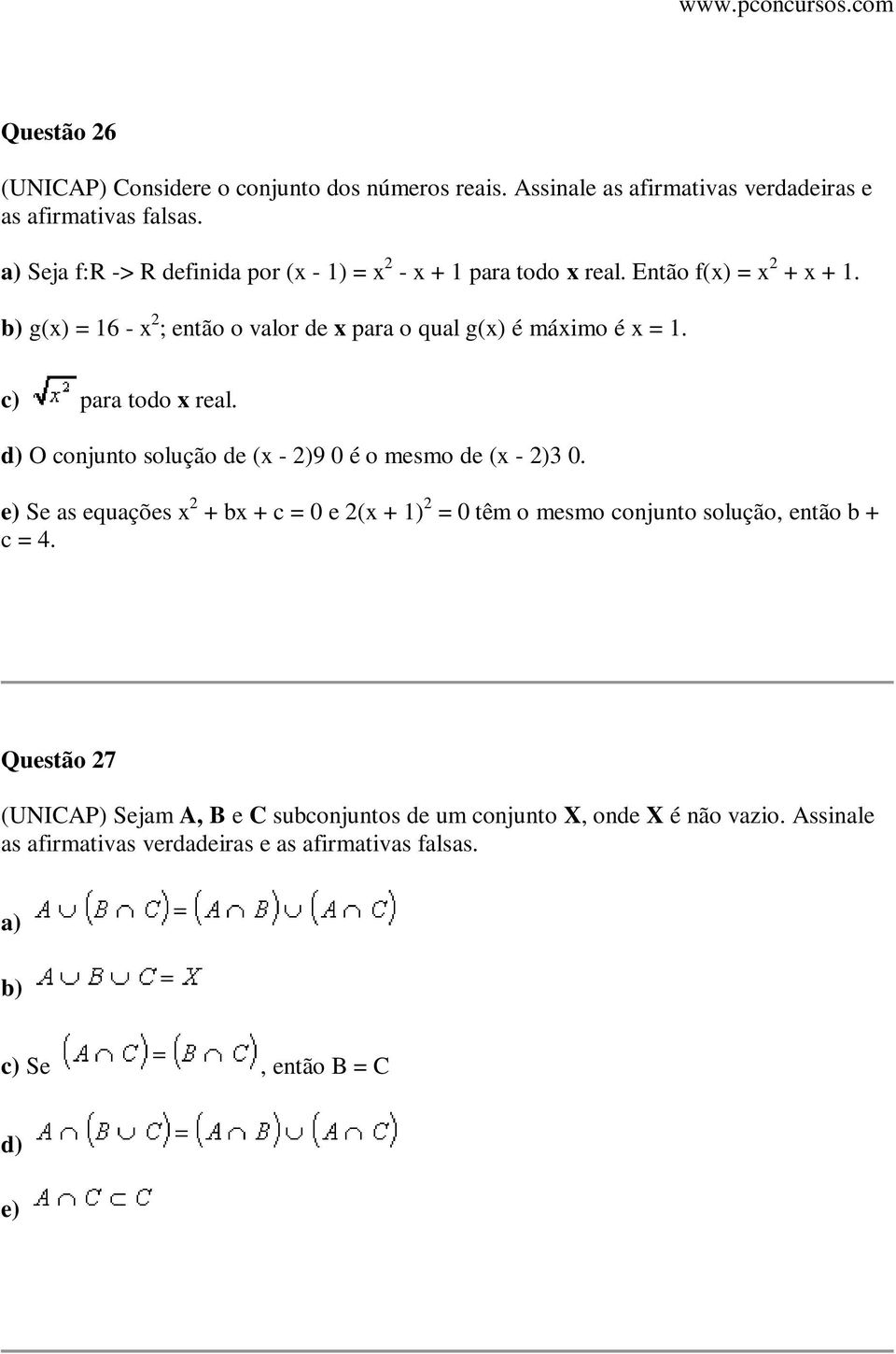 b) g(x) = 16 - x 2 ; então o valor de x para o qual g(x) é máximo é x = 1. c) para todo x real. d) O conjunto solução de (x - 2)9 0 é o mesmo de (x - 2)3 0.