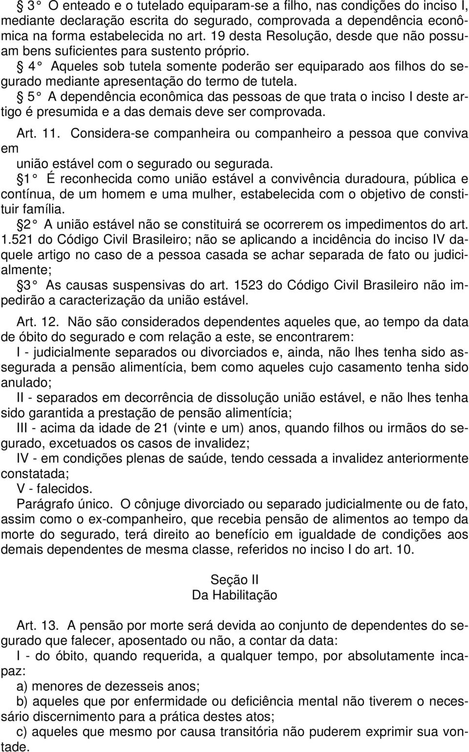 5 A dependência econômica das pessoas de que trata o inciso I deste artigo é presumida e a das demais deve ser comprovada. Art. 11.