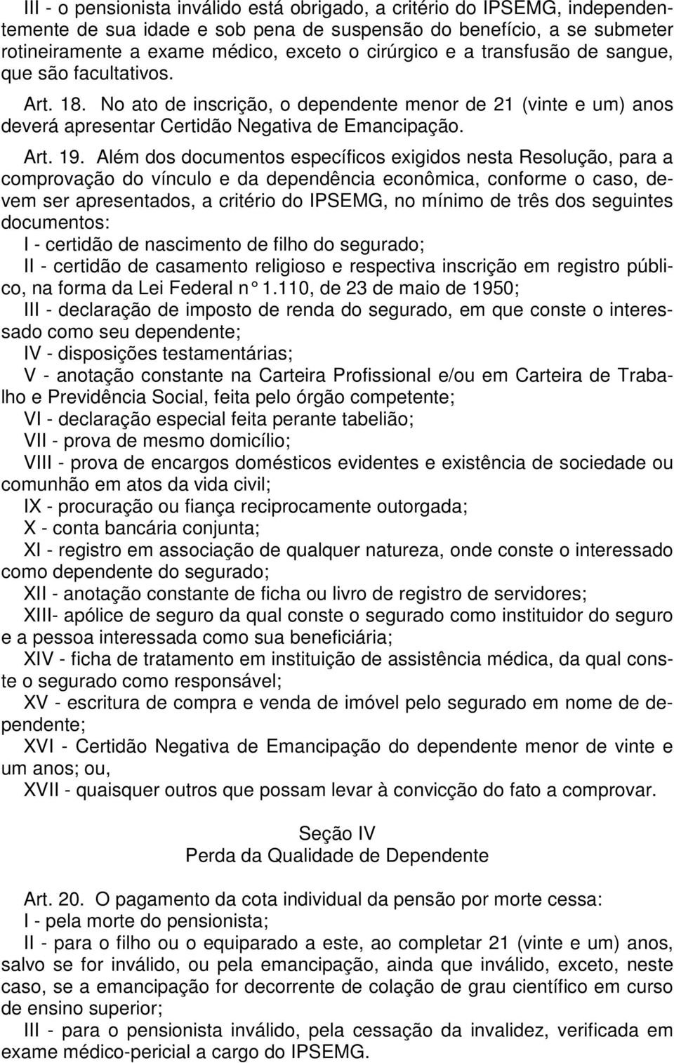 Além dos documentos específicos exigidos nesta Resolução, para a comprovação do vínculo e da dependência econômica, conforme o caso, devem ser apresentados, a critério do IPSEMG, no mínimo de três