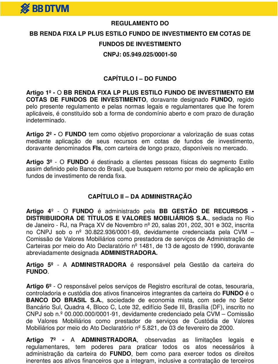 pelas normas legais e regulamentares que lhe forem aplicáveis, é constituído sob a forma de condomínio aberto e com prazo de duração indeterminado.