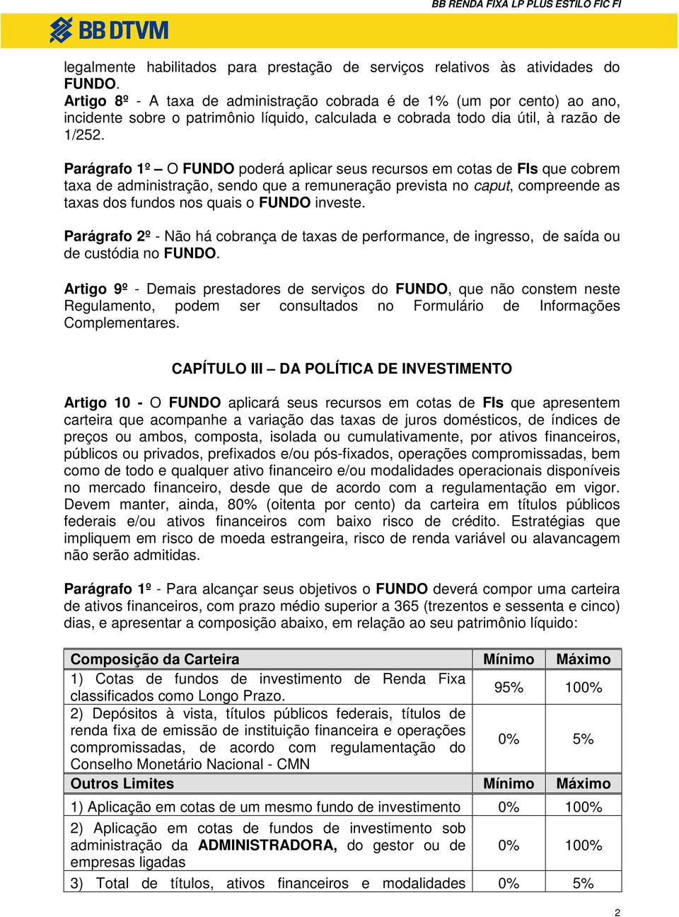 Parágrafo 1º O FUNDO poderá aplicar seus recursos em cotas de FIs que cobrem taxa de administração, sendo que a remuneração prevista no caput, compreende as taxas dos fundos nos quais o FUNDO investe.