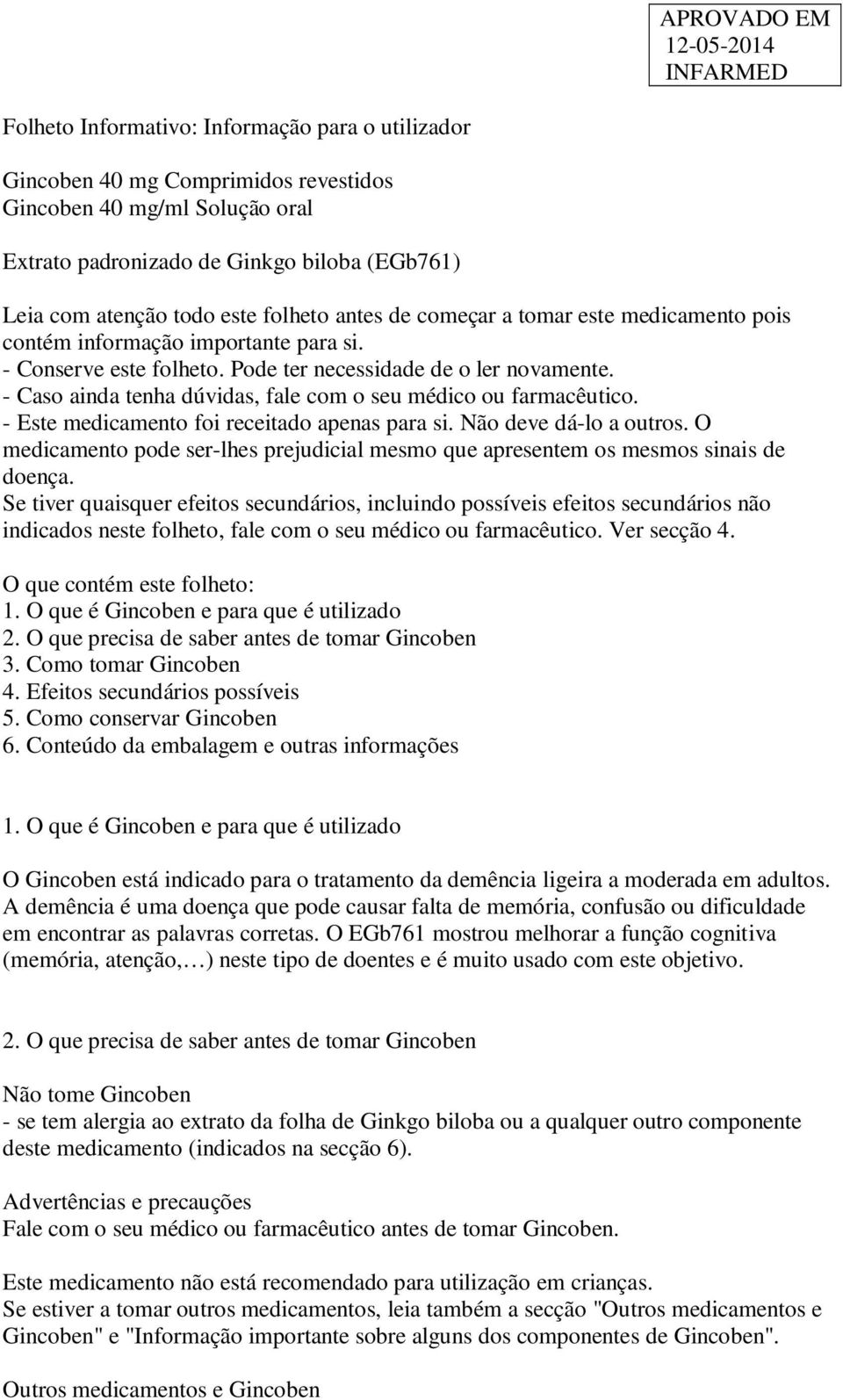 - Caso ainda tenha dúvidas, fale com o seu médico ou farmacêutico. - Este medicamento foi receitado apenas para si. Não deve dá-lo a outros.