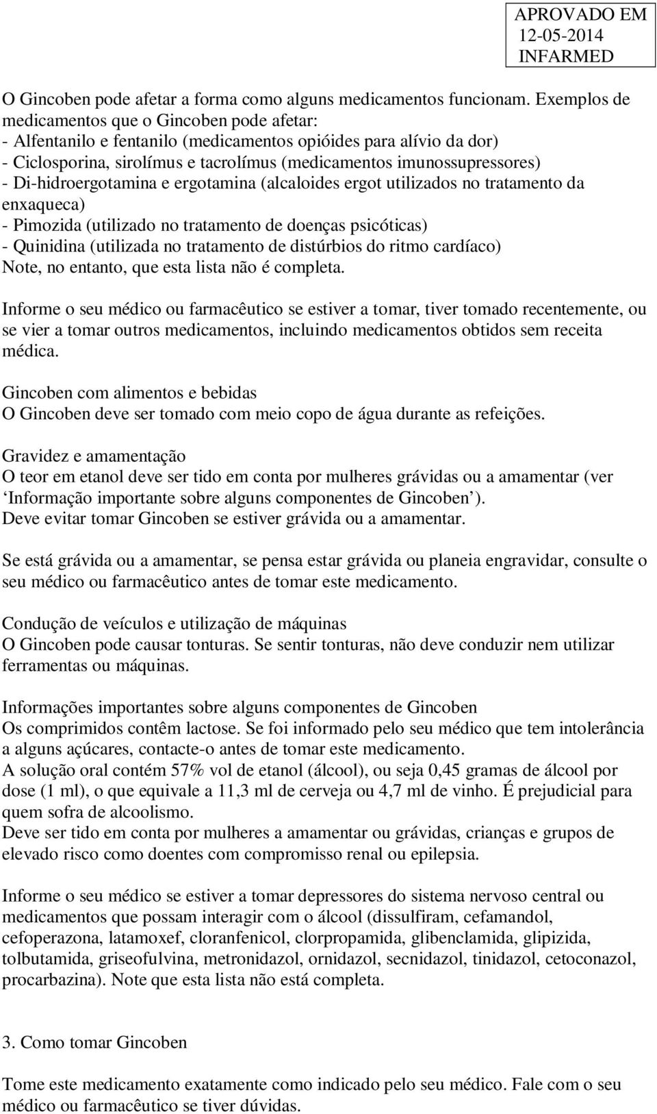 Di-hidroergotamina e ergotamina (alcaloides ergot utilizados no tratamento da enxaqueca) - Pimozida (utilizado no tratamento de doenças psicóticas) - Quinidina (utilizada no tratamento de distúrbios