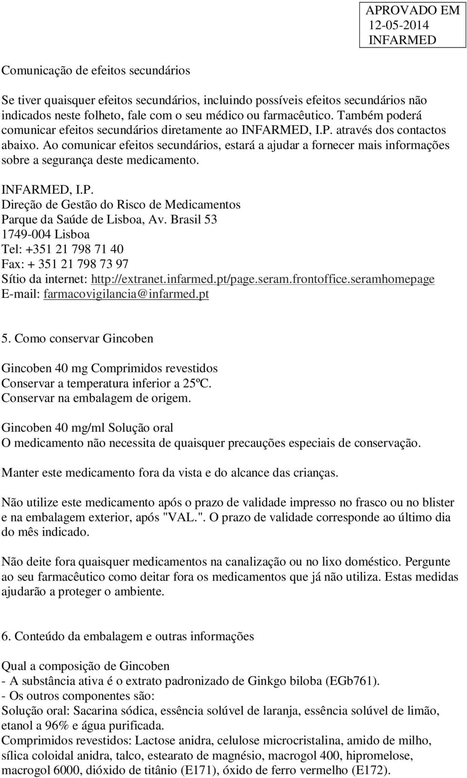 Ao comunicar efeitos secundários, estará a ajudar a fornecer mais informações sobre a segurança deste medicamento., I.P. Direção de Gestão do Risco de Medicamentos Parque da Saúde de Lisboa, Av.