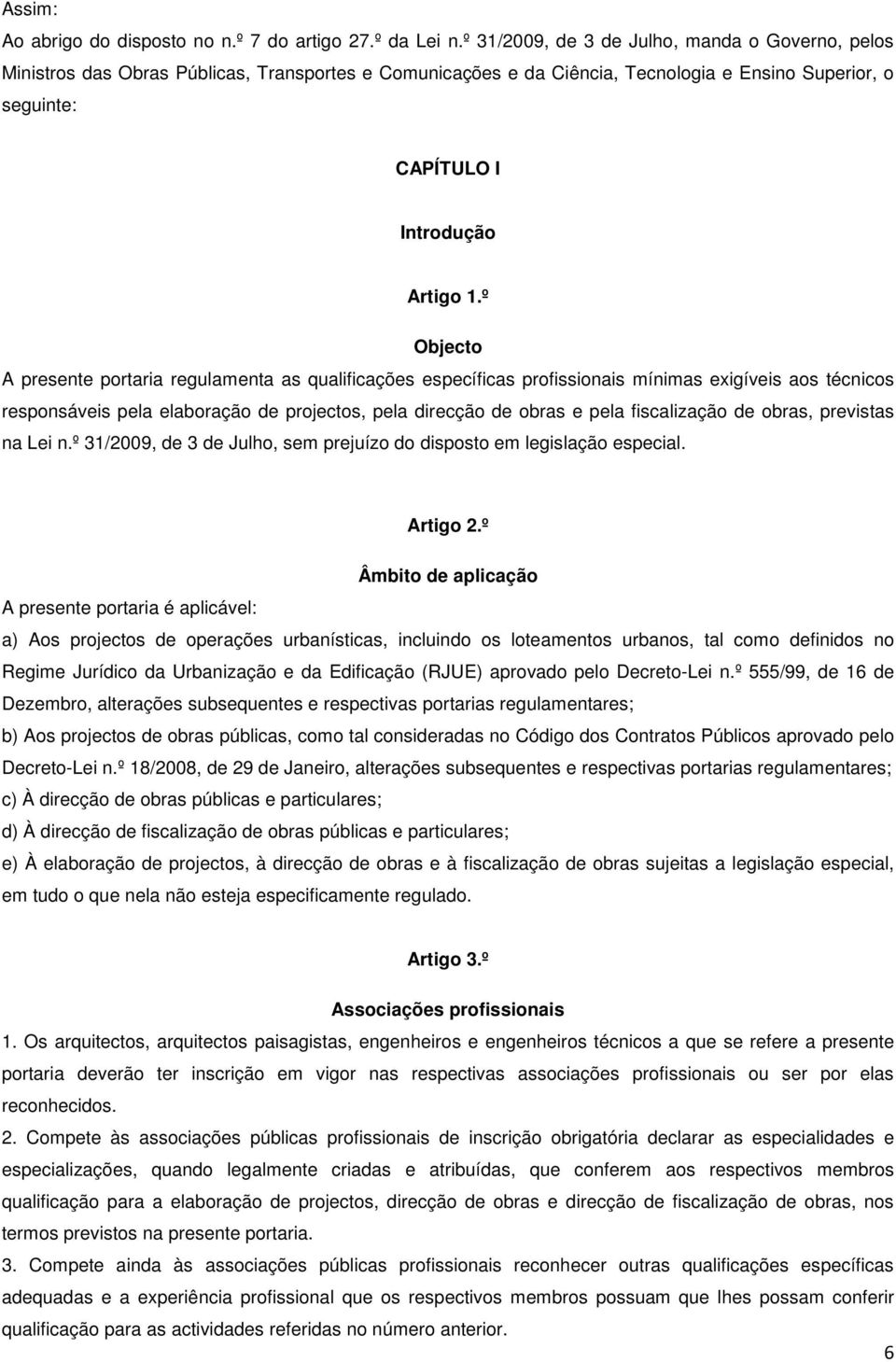 º Objecto A presente portaria regulamenta as qualificações específicas profissionais mínimas exigíveis aos técnicos responsáveis pela elaboração de projectos, pela direcção de obras e pela