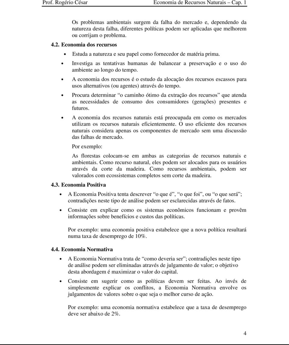 A economia dos recursos é o estudo da alocação dos recursos escassos para usos alternativos (ou agentes) através do tempo.