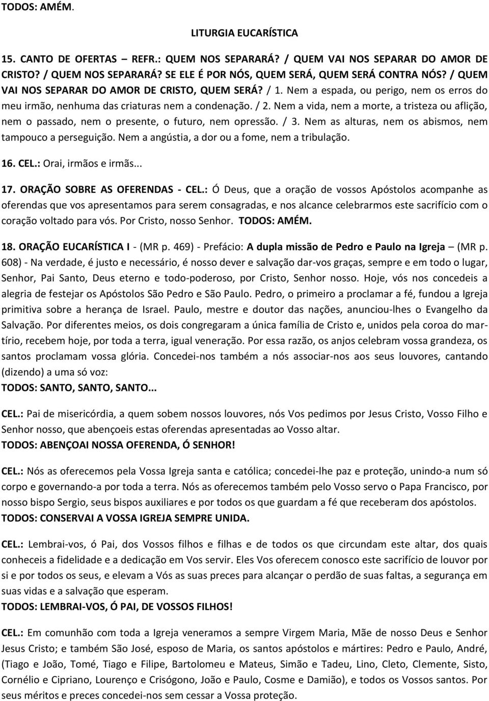 Nem a vida, nem a morte, a tristeza ou aflição, nem o passado, nem o presente, o futuro, nem opressão. / 3. Nem as alturas, nem os abismos, nem tampouco a perseguição.