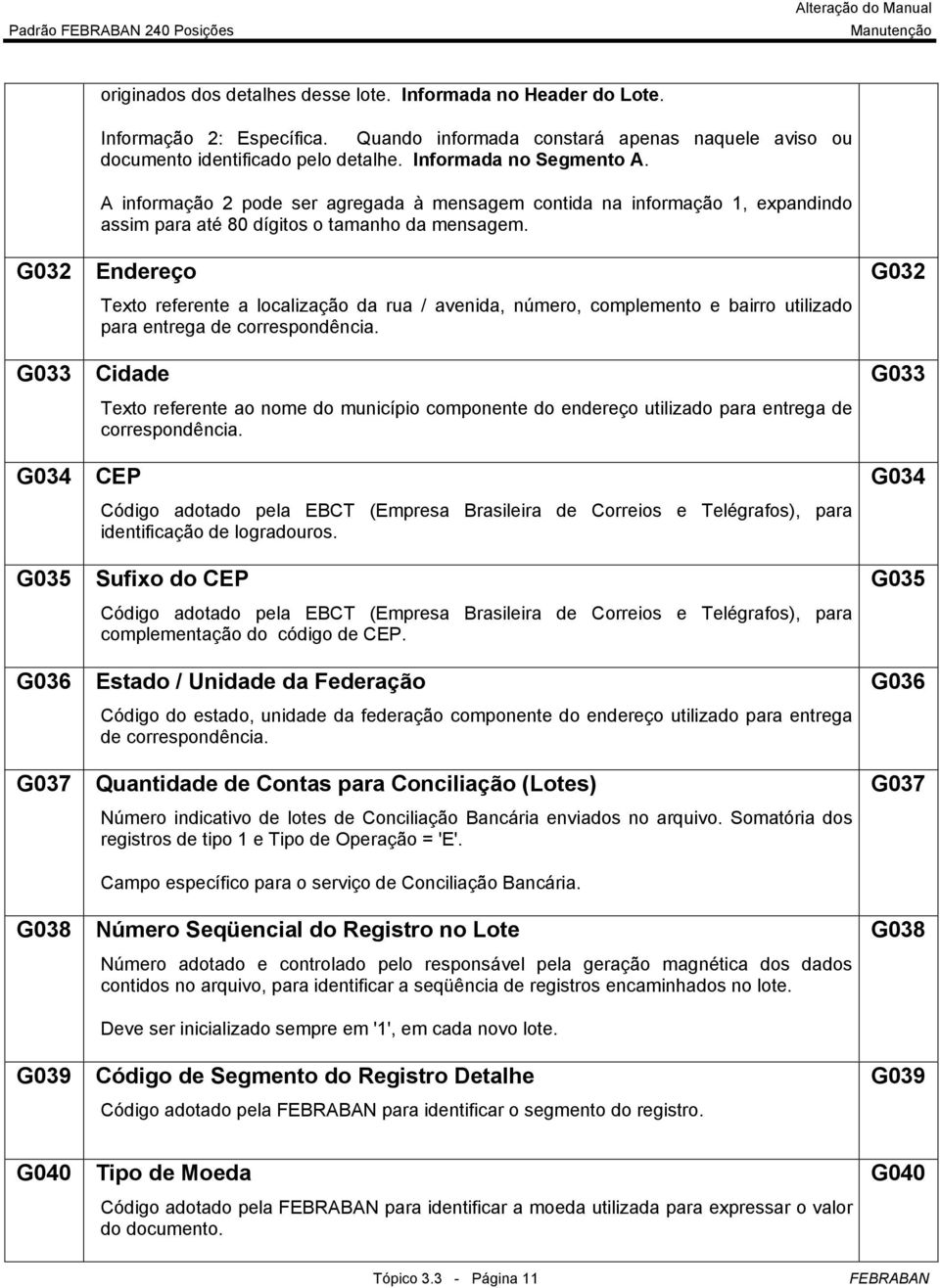 A informação 2 pode ser agregada à mensagem contida na informação 1, expandindo assim para até 80 dígitos o tamanho da mensagem.