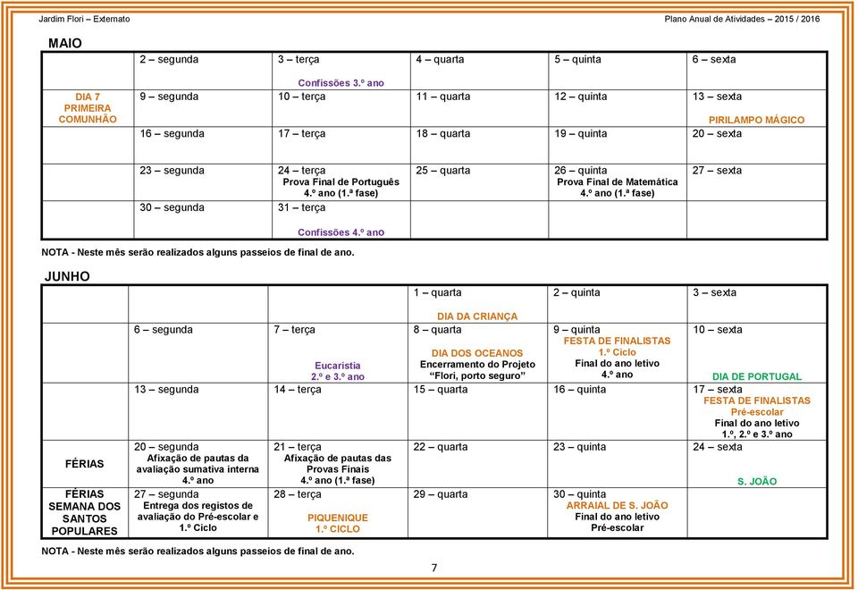 ª fase) 30 segunda 31 terça Confissões 4.º ano NOTA - Neste mês serão realizados alguns passeios de final de ano. 25 quarta 26 quinta Prova Final de Matemática 4.º ano (1.