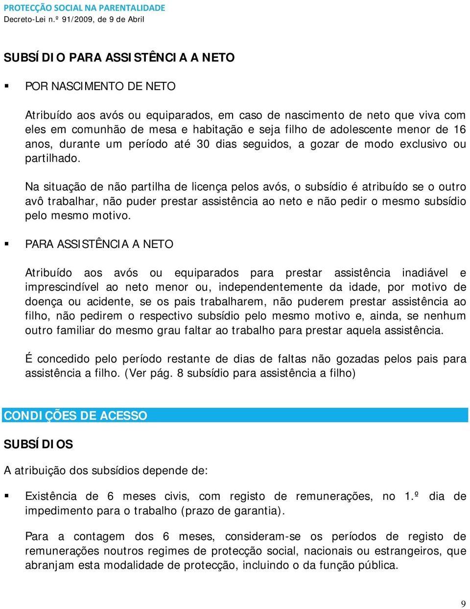 Na situação de não partilha de licença pelos avós, o subsídio é atribuído se o outro avô trabalhar, não puder prestar assistência ao neto e não pedir o mesmo subsídio pelo mesmo motivo.