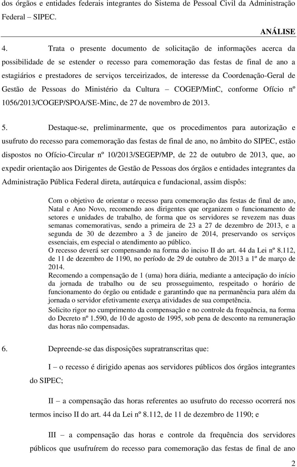 terceirizados, de interesse da Coordenação-Geral de Gestão de Pessoas do Ministério da Cultura COGEP/MinC, conforme Ofício nº 1056/2013/COGEP/SPOA/SE-Minc, de 27 de novembro de 2013. 5.