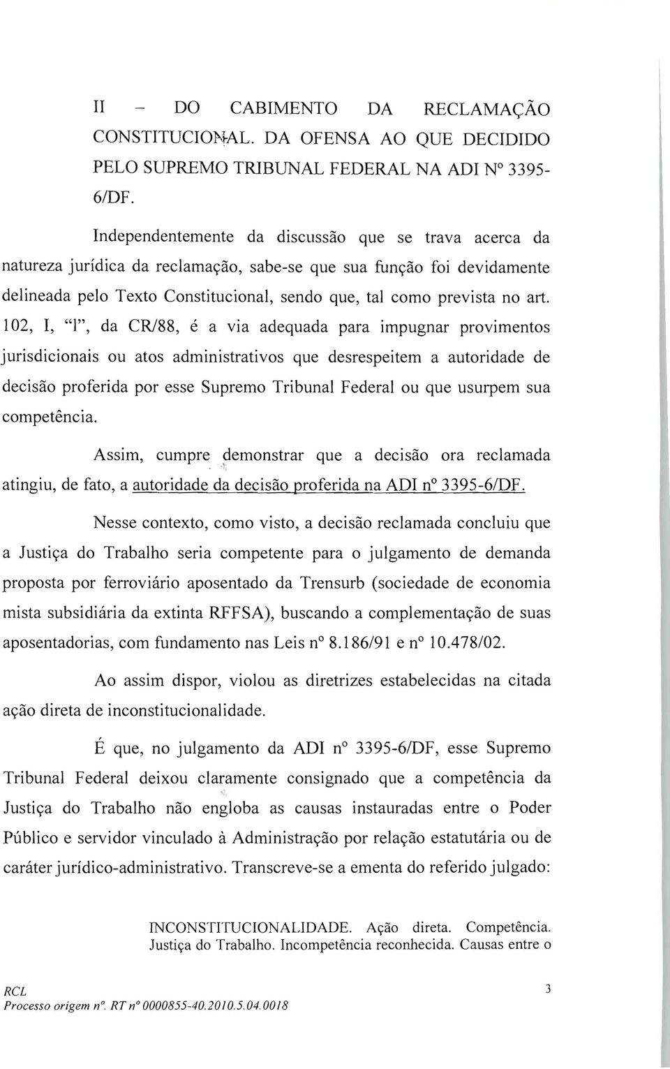 102, I, "1", da CRJ88, é a via adequada para impugnar provimentos jurisdicionais ou atos administrativos que desrespeitem a autoridade de decisão proferida por esse Supremo Tribunal Federal ou que