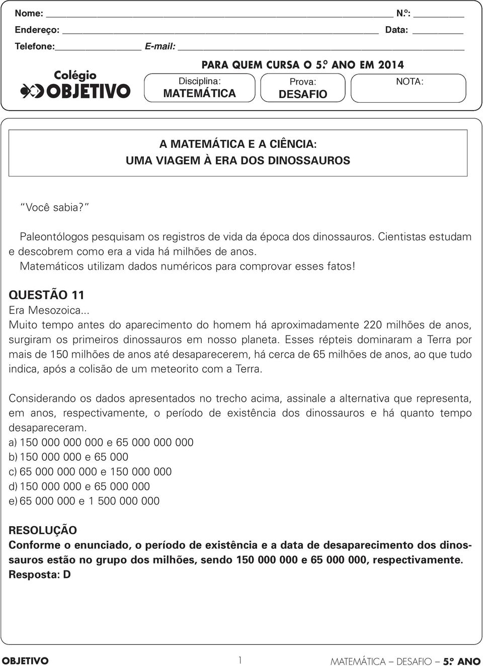 Matemáticos utilizam dados numéricos para comprovar esses fatos! QUESTÃO Era Mesozoica.