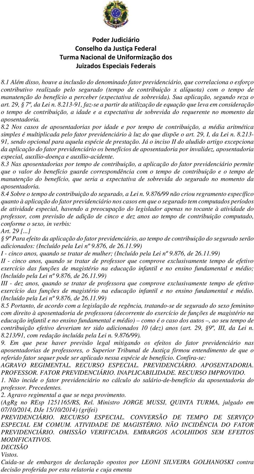 213-91, faz-se a partir da utilização de equação que leva em consideração o tempo de contribuição, a idade e a expectativa de sobrevida do requerente no momento da aposentadoria. 8.