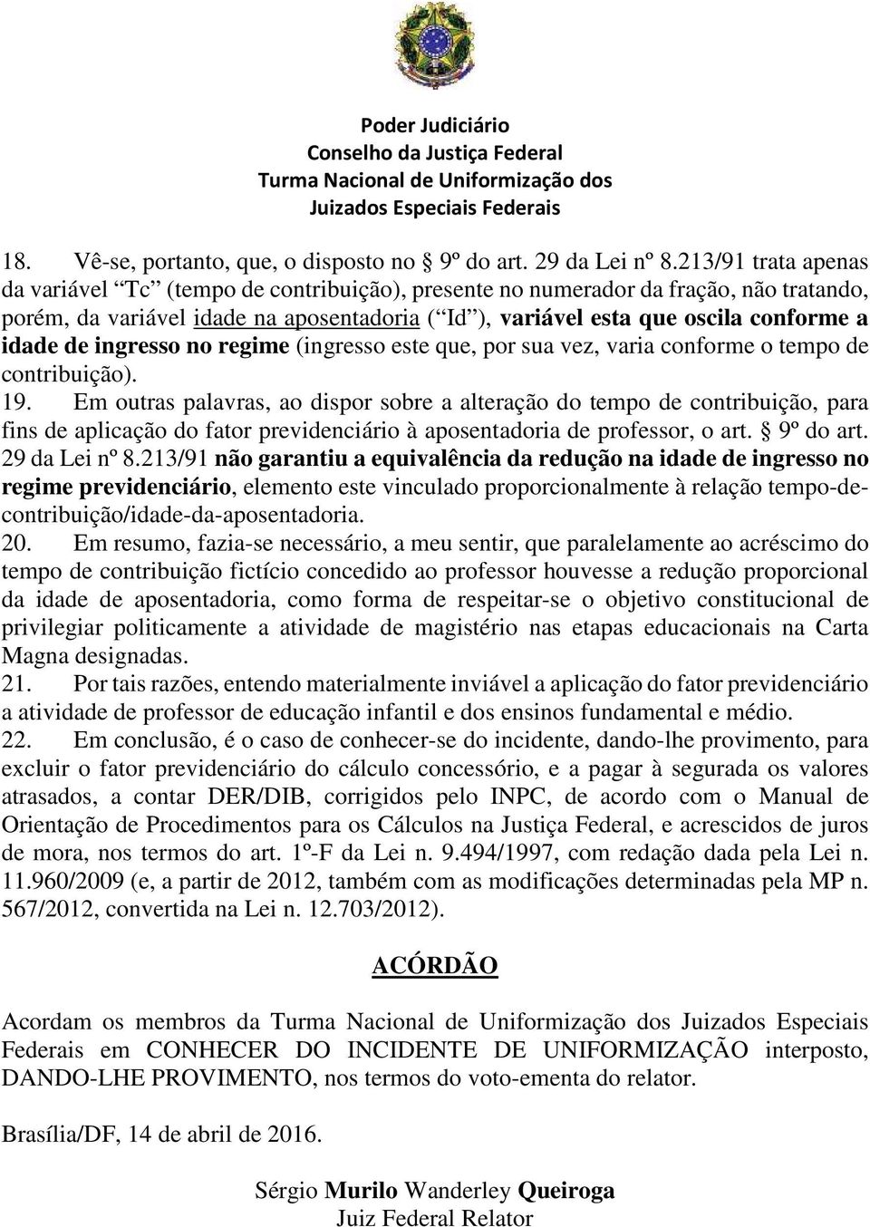 de ingresso no regime (ingresso este que, por sua vez, varia conforme o tempo de contribuição). 19.