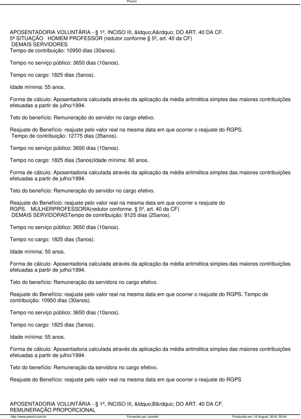 Tempo no cargo: 1825 dias (5anos)Idade mínima: 60 anos. efetuadas a partir de julho/1994. Reajuste do Benefício: reajuste pelo valor real na mesma data em que ocorrer o reajuste do RGPS.