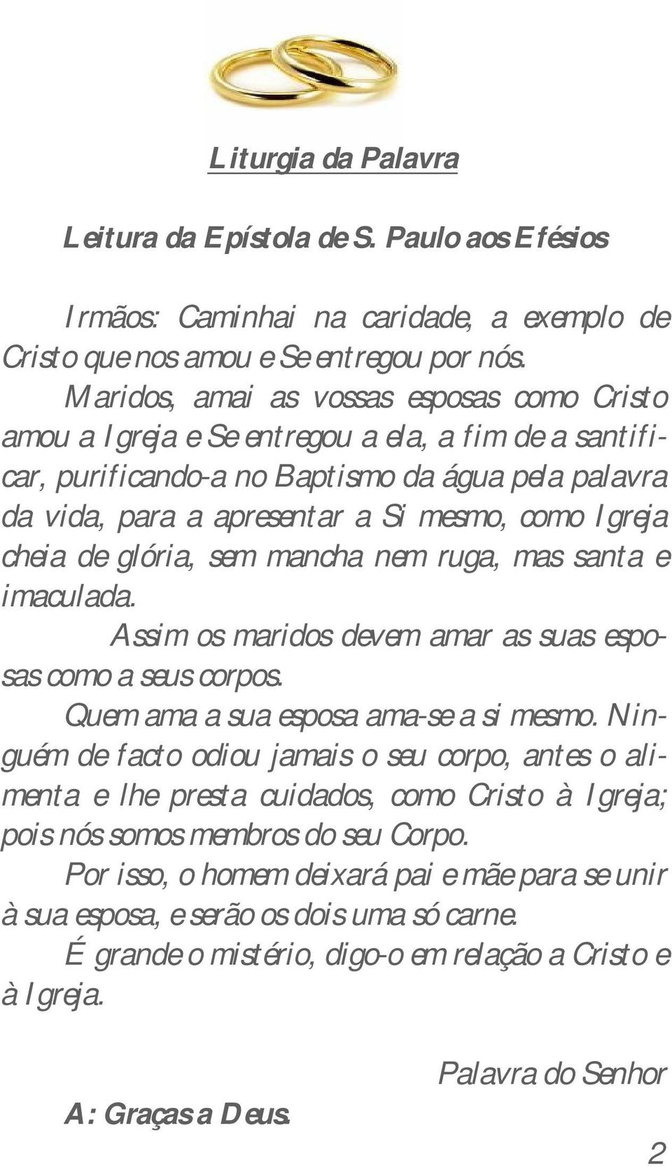 cheia de glória, sem mancha nem ruga, mas santa e imaculada. Assim os maridos devem amar as suas esposas como a seus corpos. Quem ama a sua esposa ama-se a si mesmo.