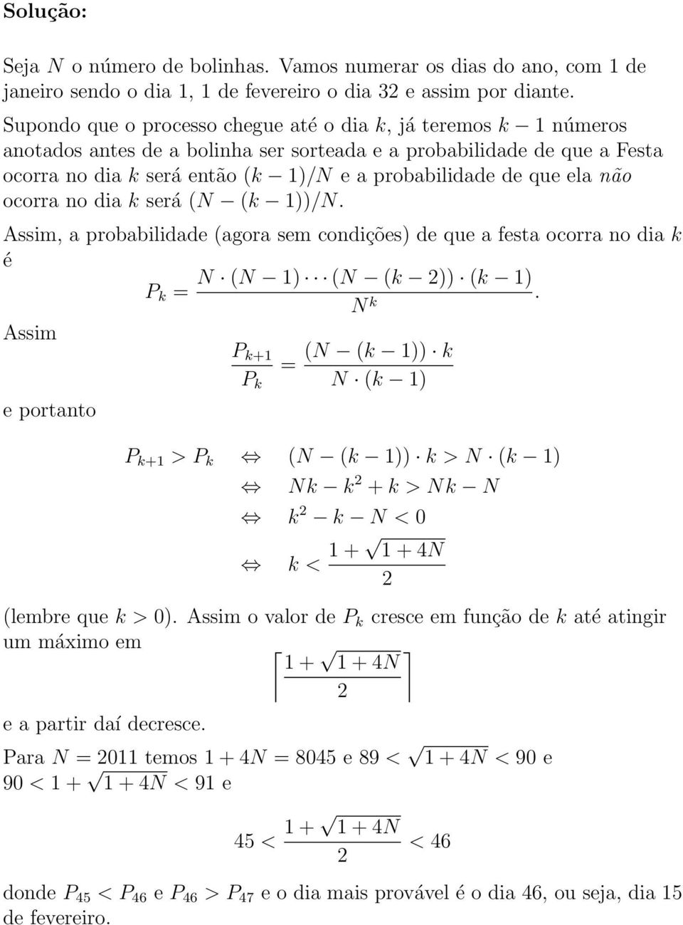 ela não ocorra no dia k será (N (k 1))/N. Assim, a probabilidade (agora sem condições) de que a festa ocorra no dia k é N (N 1) (N (k )) (k 1) P k =.